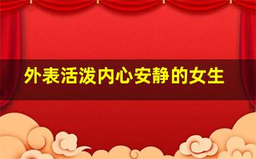 外表活泼内心安静的女生