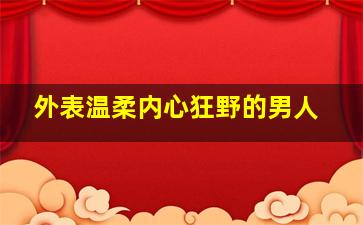 外表温柔内心狂野的男人