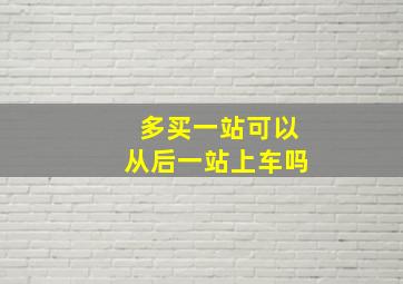 多买一站可以从后一站上车吗