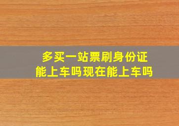 多买一站票刷身份证能上车吗现在能上车吗