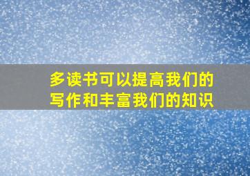 多读书可以提高我们的写作和丰富我们的知识