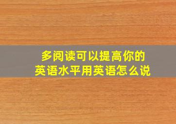 多阅读可以提高你的英语水平用英语怎么说