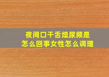 夜间口干舌燥尿频是怎么回事女性怎么调理