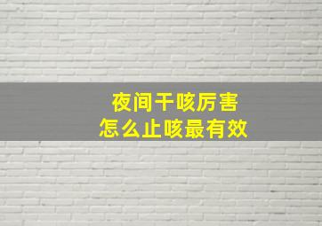 夜间干咳厉害怎么止咳最有效