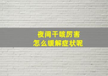 夜间干咳厉害怎么缓解症状呢