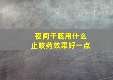 夜间干咳用什么止咳药效果好一点