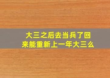 大三之后去当兵了回来能重新上一年大三么