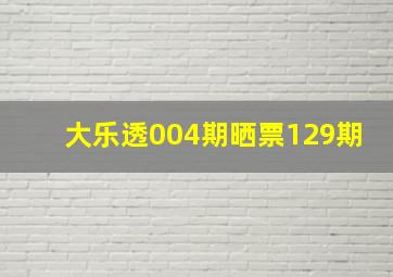 大乐透004期晒票129期