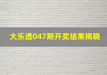 大乐透047期开奖结果揭晓