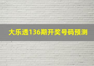 大乐透136期开奖号码预测