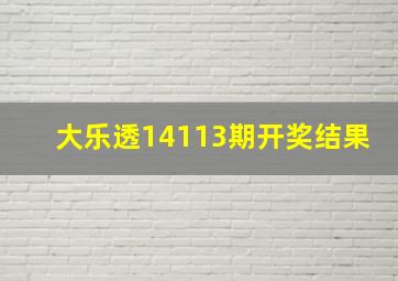 大乐透14113期开奖结果