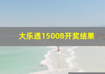 大乐透15008开奖结果