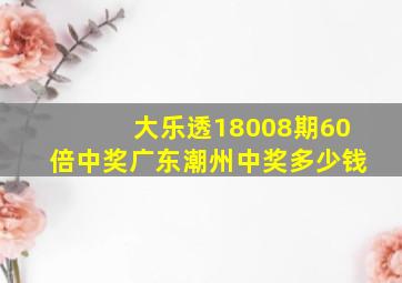 大乐透18008期60倍中奖广东潮州中奖多少钱