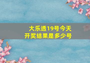 大乐透19号今天开奖结果是多少号