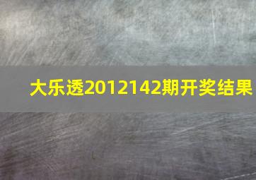 大乐透2012142期开奖结果