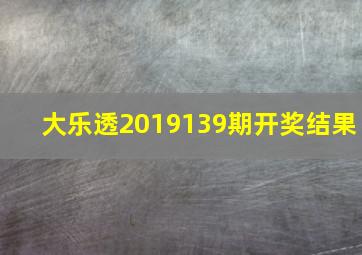 大乐透2019139期开奖结果