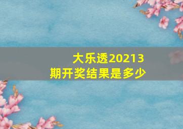 大乐透20213期开奖结果是多少