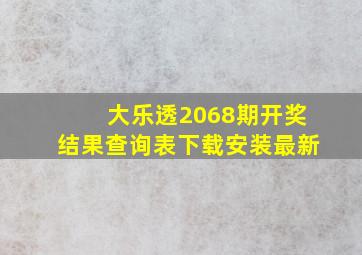 大乐透2068期开奖结果查询表下载安装最新