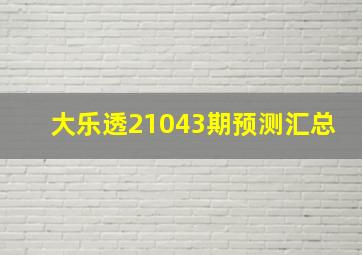 大乐透21043期预测汇总