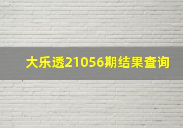 大乐透21056期结果查询