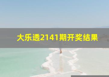 大乐透2141期开奖结果