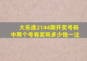 大乐透2144期开奖号码中两个号有奖吗多少钱一注