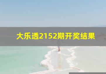 大乐透2152期开奖结果