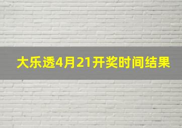 大乐透4月21开奖时间结果