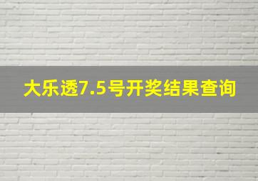 大乐透7.5号开奖结果查询