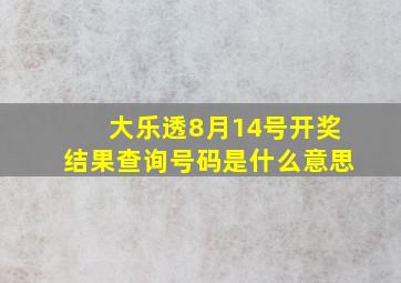 大乐透8月14号开奖结果查询号码是什么意思