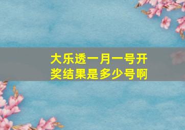 大乐透一月一号开奖结果是多少号啊