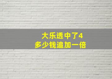 大乐透中了4多少钱追加一倍