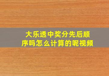 大乐透中奖分先后顺序吗怎么计算的呢视频