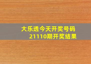 大乐透今天开奖号码21110期开奖结果