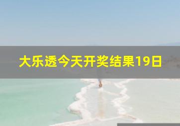 大乐透今天开奖结果19日