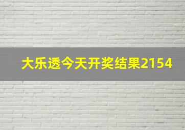 大乐透今天开奖结果2154