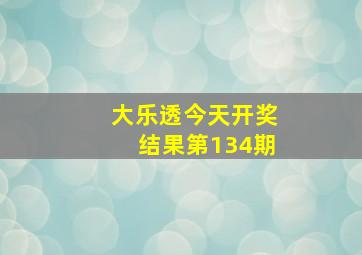 大乐透今天开奖结果第134期