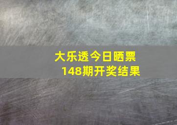 大乐透今日晒票148期开奖结果