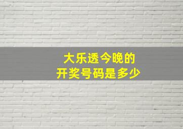 大乐透今晚的开奖号码是多少