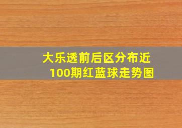 大乐透前后区分布近100期红蓝球走势图