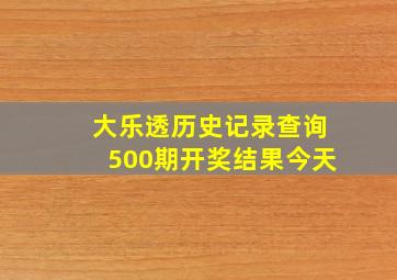 大乐透历史记录查询500期开奖结果今天