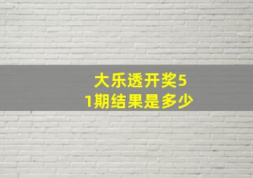 大乐透开奖51期结果是多少