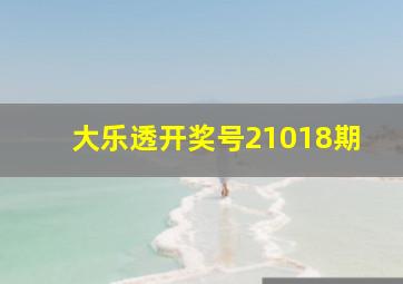 大乐透开奖号21018期