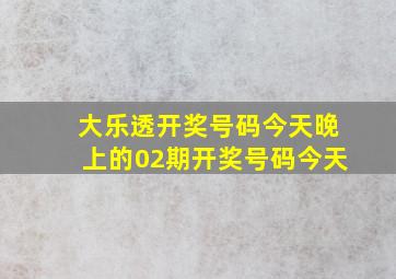 大乐透开奖号码今天晚上的02期开奖号码今天