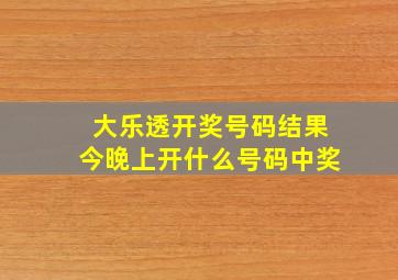 大乐透开奖号码结果今晚上开什么号码中奖