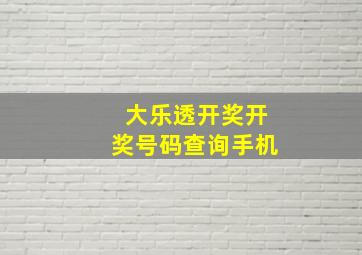 大乐透开奖开奖号码查询手机