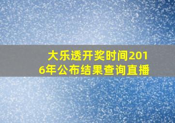 大乐透开奖时间2016年公布结果查询直播