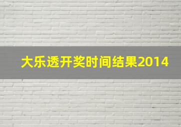 大乐透开奖时间结果2014