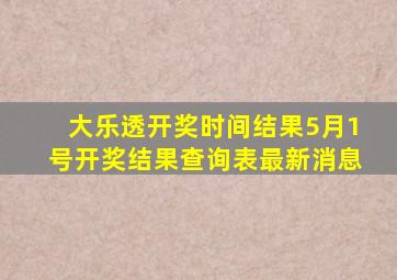 大乐透开奖时间结果5月1号开奖结果查询表最新消息