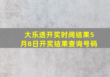 大乐透开奖时间结果5月8日开奖结果查询号码